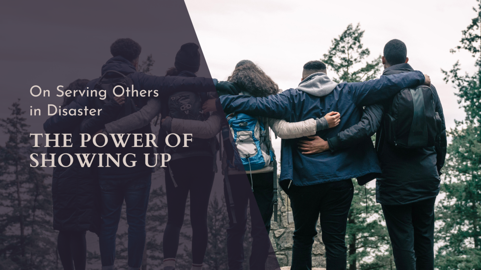 Background image of people with arms around each other and text overlay: "On Serving Others in Disaster: The Power of Showing Up."